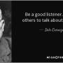 quote-be-a-good-listener-encourage-others-to-talk-about-themselves-dale-carnegie-82-31-14.jpg